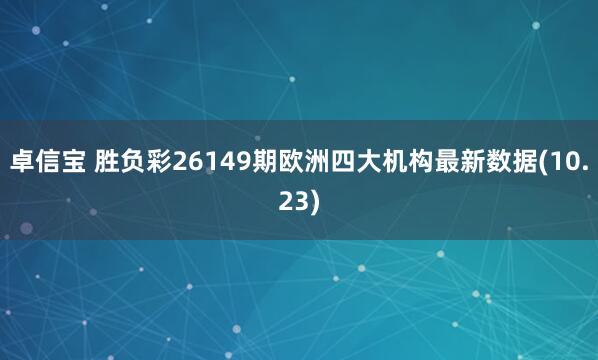卓信宝 胜负彩26149期欧洲四大机构最新数据(10.23)